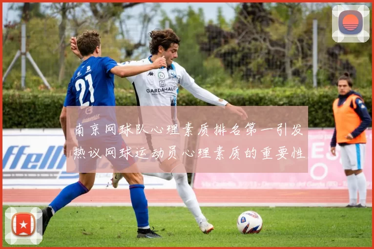 南京网球队心理素质排名第一引发热议网球运动员心理素质的重要性再被关注