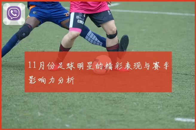 11月份足球明星的精彩表现与赛季影响力分析