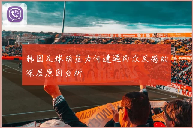 韩国足球明星为何遭遇民众反感的深层原因分析