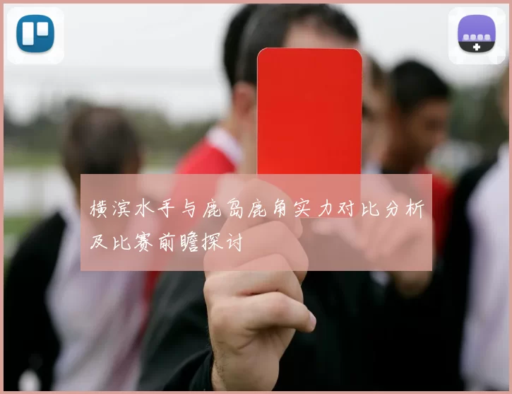 横滨水手与鹿岛鹿角实力对比分析及比赛前瞻探讨