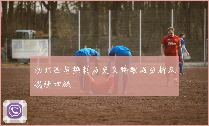 切尔西与热刺历史交锋数据分析及战绩回顾